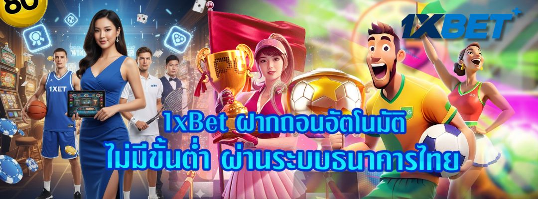 1xBet ฝากถอนอัตโนมัติ ไม่มีขั้นต่ำ